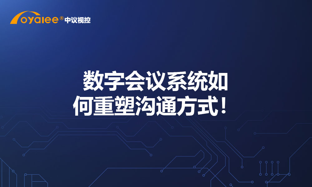 数字会议系统如何重塑沟通方式！