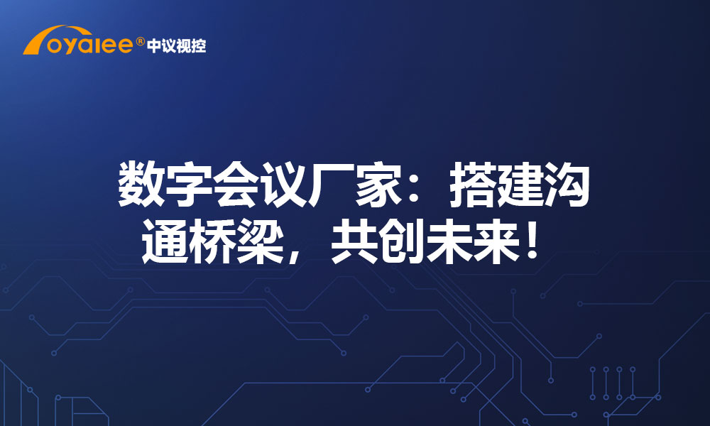 数字会议厂家：搭建沟通桥梁，共创未来！