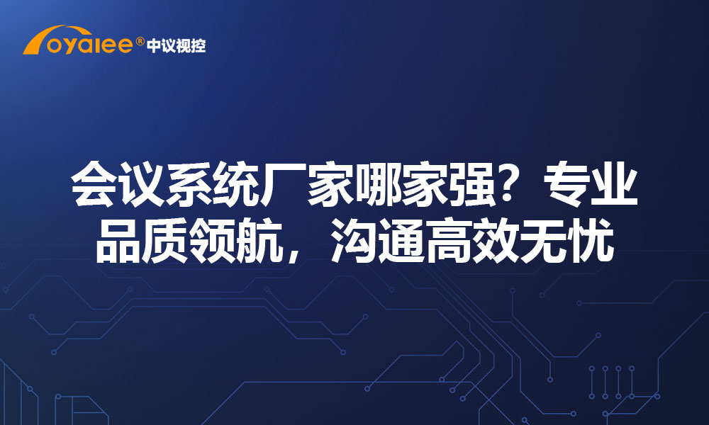 会议系统厂家哪家强？专业品质领航，沟通高效无忧