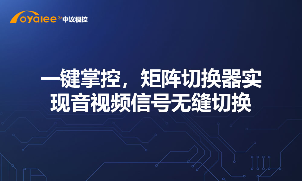 一键掌控，矩阵切换器实现音视频信号无缝切换