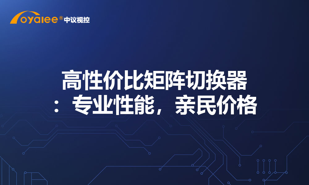高性价比矩阵切换器：专业性能，亲民价格