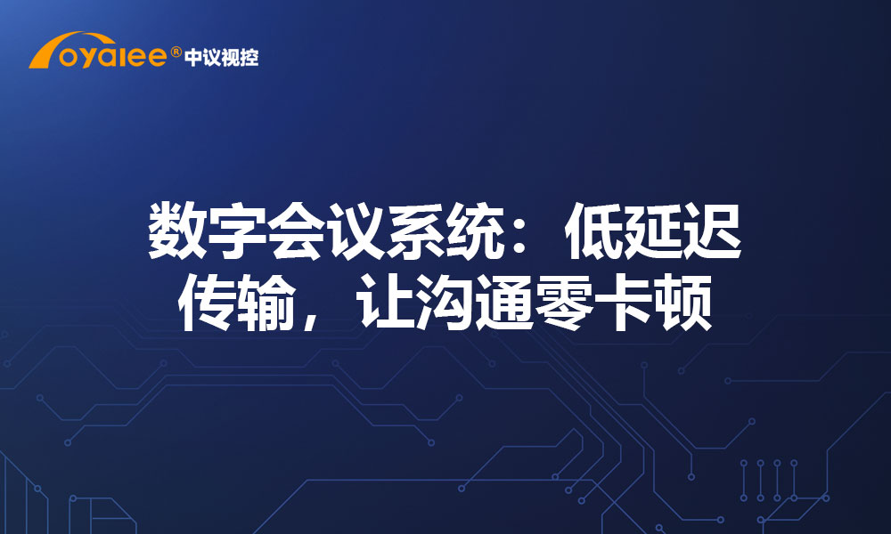 数字会议系统：低延迟传输，让沟通零卡顿