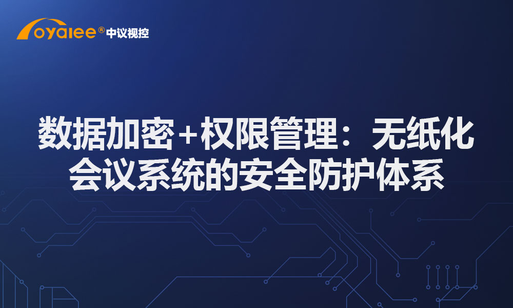 数据加密+权限管理：无纸化会议系统的安全防护体系