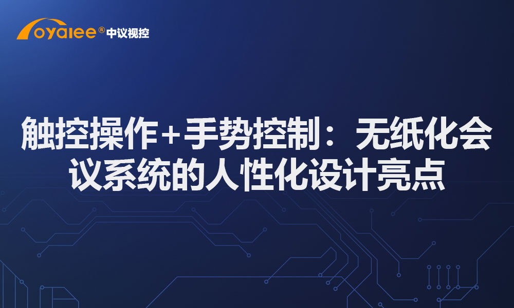 触控操作+手势控制：无纸化会议系统的人性化设计亮点