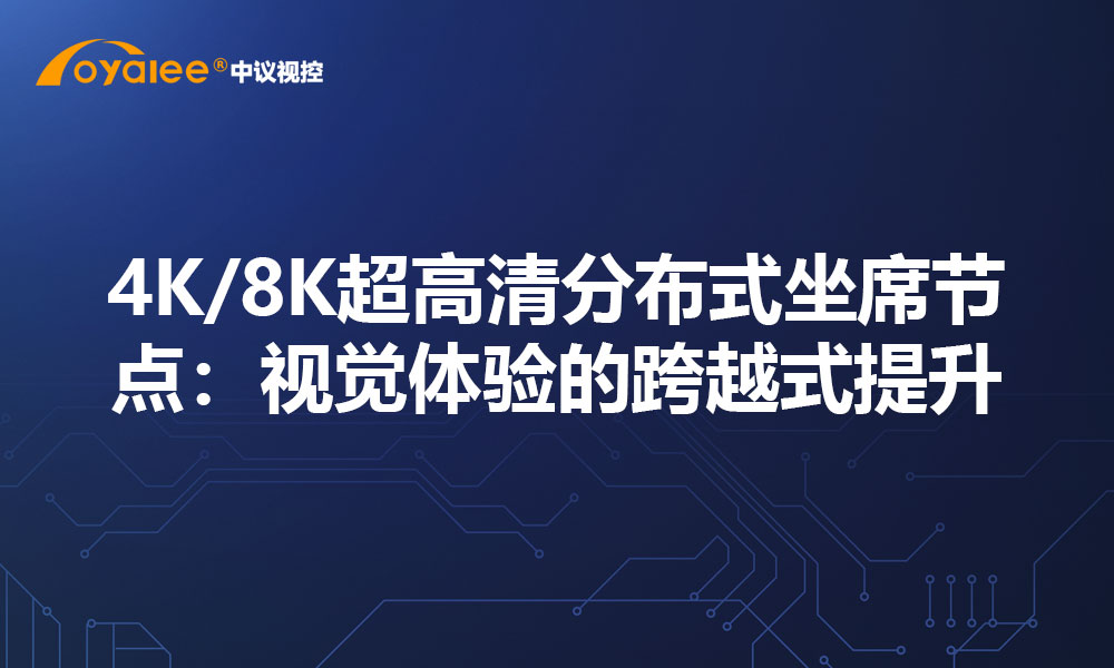 4K/8K超高清分布式坐席节点：视觉体验的跨越式提升