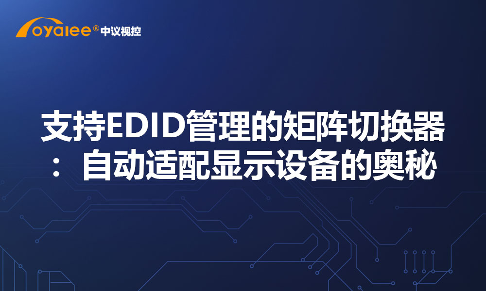 支持EDID管理的矩阵切换器：自动适配显示设备的奥秘