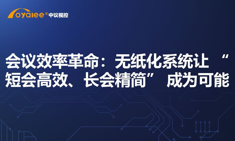 会议效率革命：无纸化系统让 “短会高效、长会精简” 成为可能